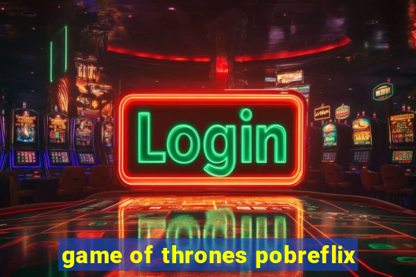 game of thrones pobreflix